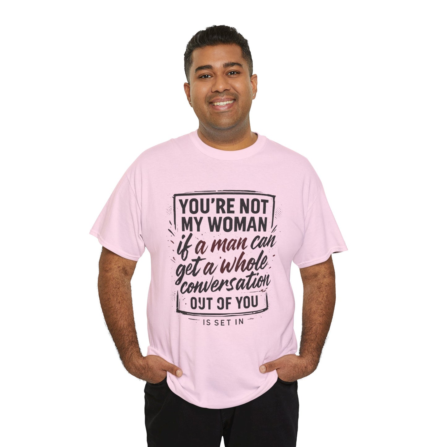 Graphic Tee — “You’re Not My Woman If a Man Can Get a Whole Conversation Out of You” Feminist Statement T-Shirt