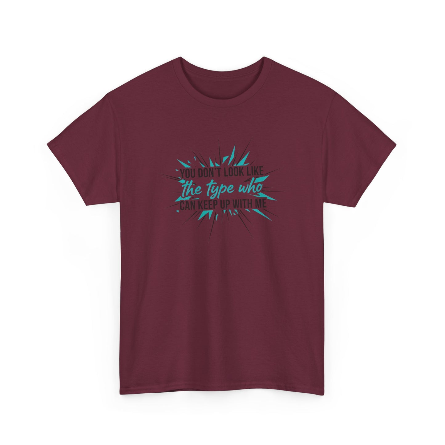 You Don’t Look Like The Type Who Can Keep Up With Me T-Shirt Printify