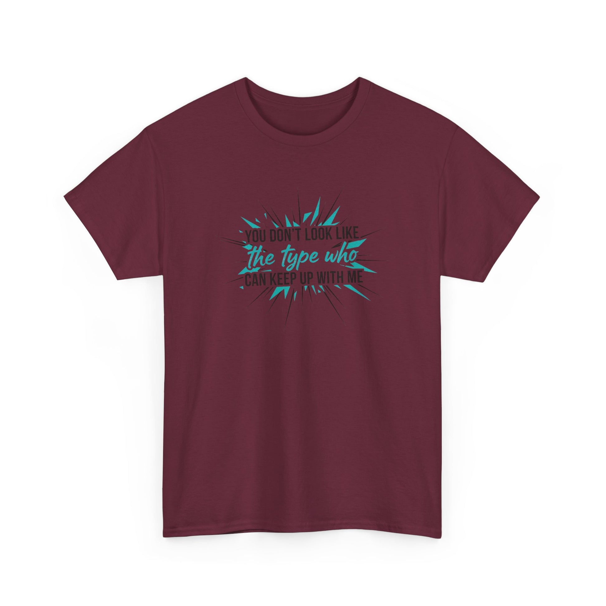 You Don’t Look Like The Type Who Can Keep Up With Me T-Shirt Printify