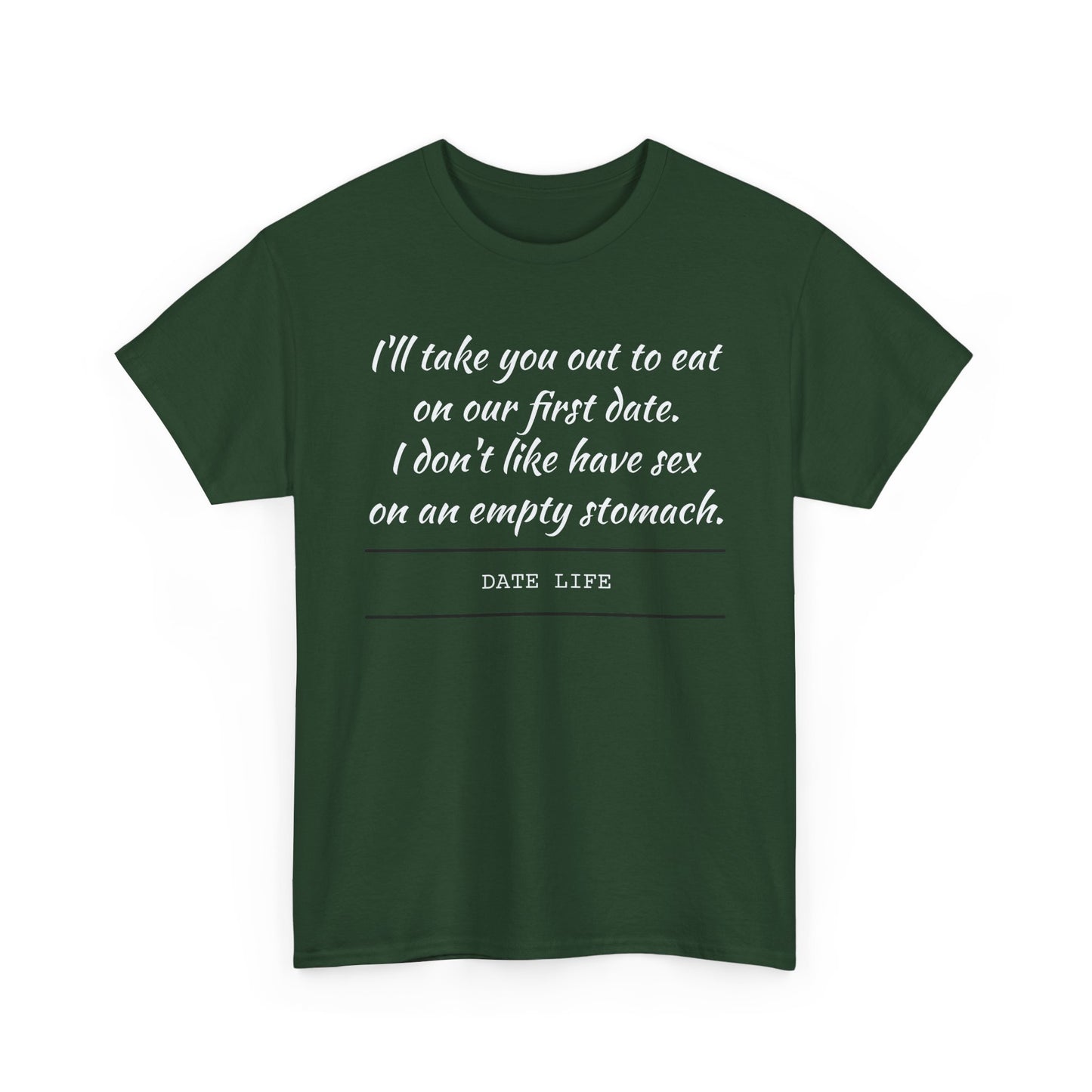 First Date Tee — "I’ll take you out to eat on our first date. I don’t like have sex on an empty stomach." Shirt