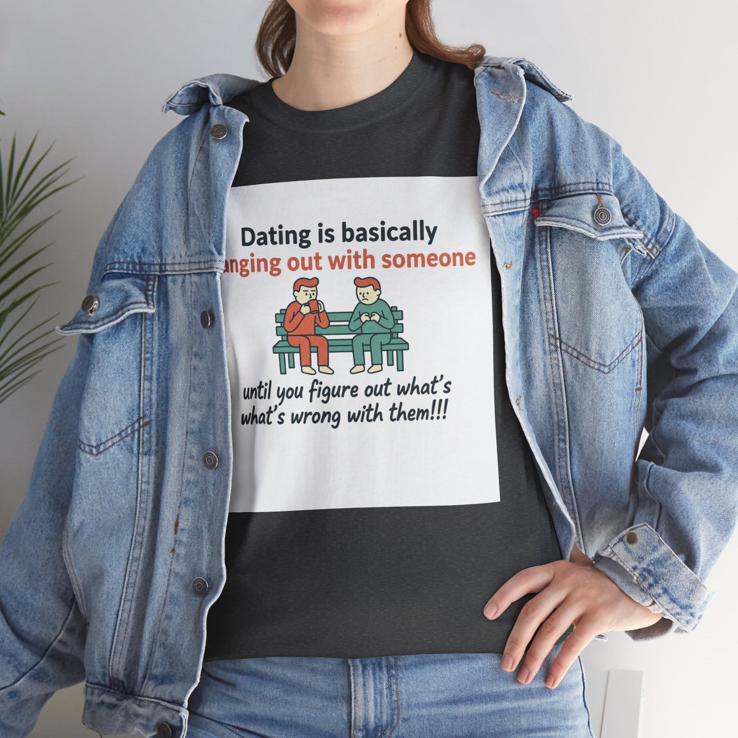 Dating Humor T‑Shirt — "Dating is basically hanging out with someone… until you figure out what's wrong with them!"