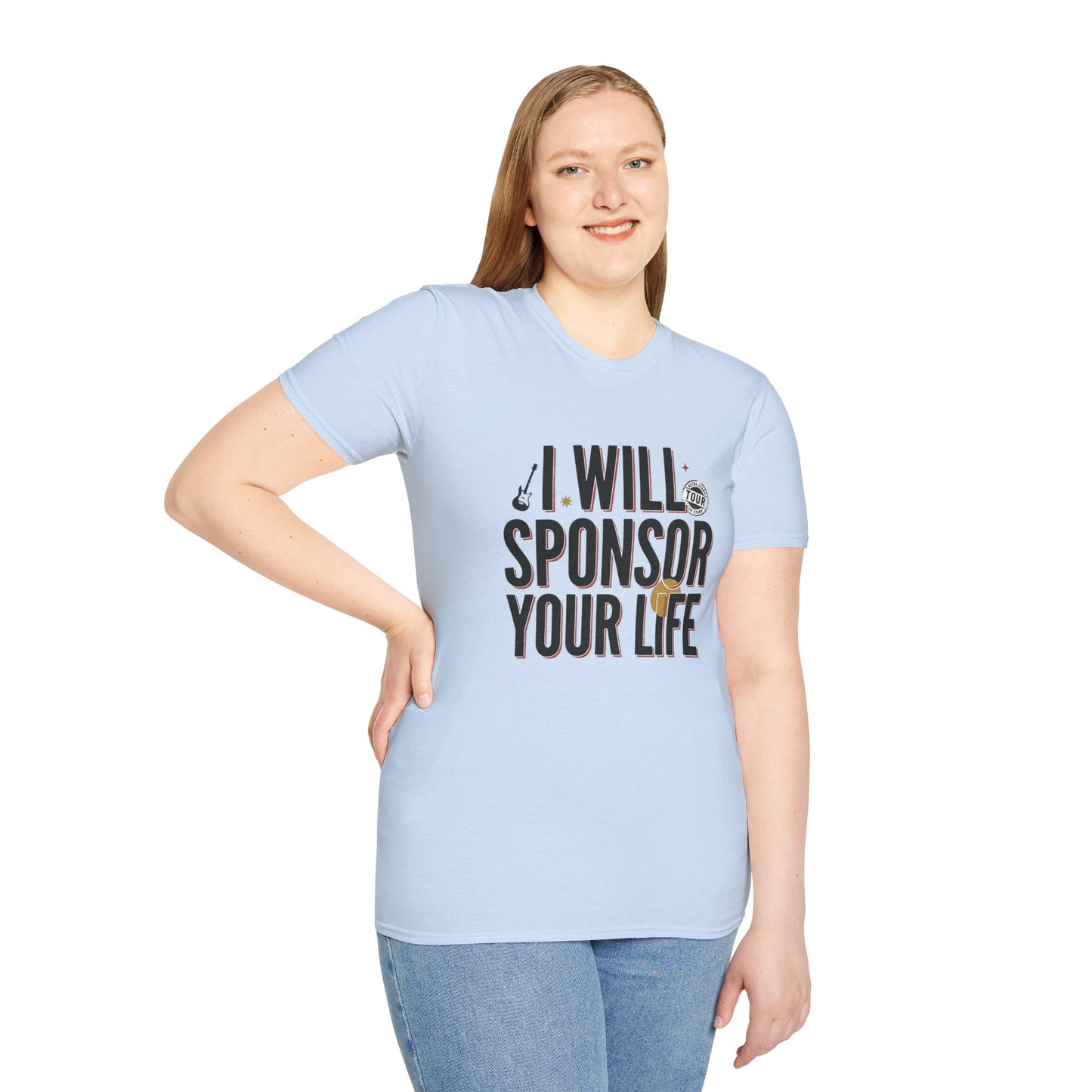 I Will Sponsor Your Life T-Shirt — Funny Supportive Tee for Friends & Concert Fans