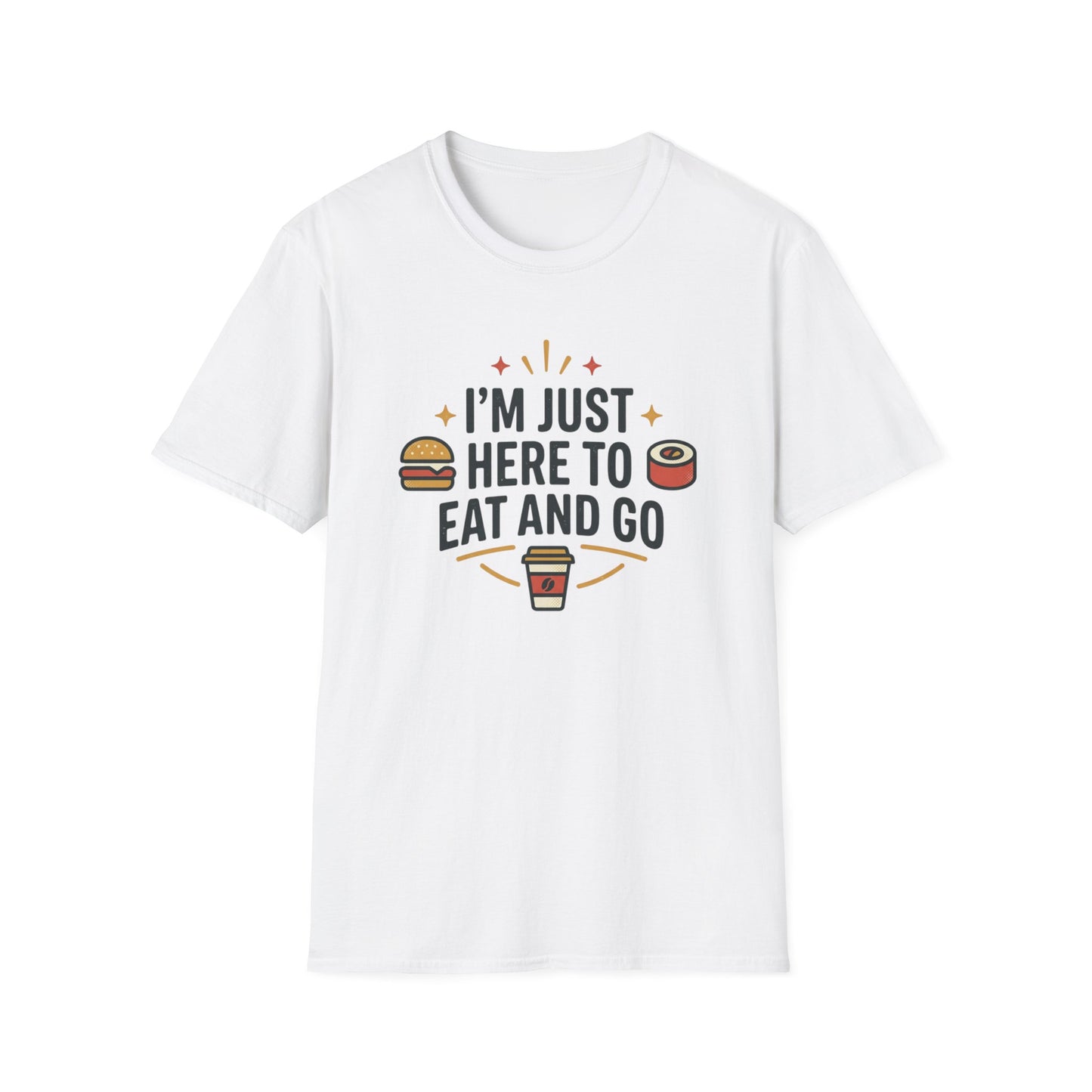 I'm Just Here to Eat and Go T-Shirt — Funny Foodie Graphic Tee