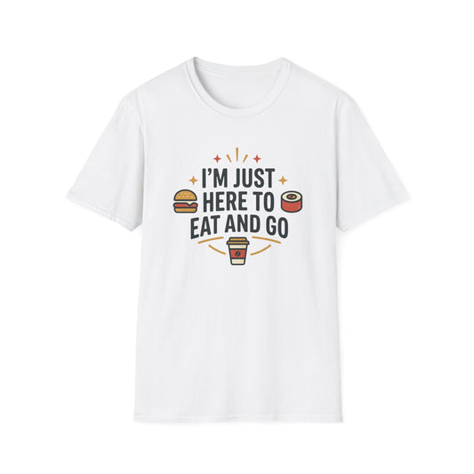 I'm Just Here to Eat and Go T-Shirt — Funny Foodie Graphic Tee