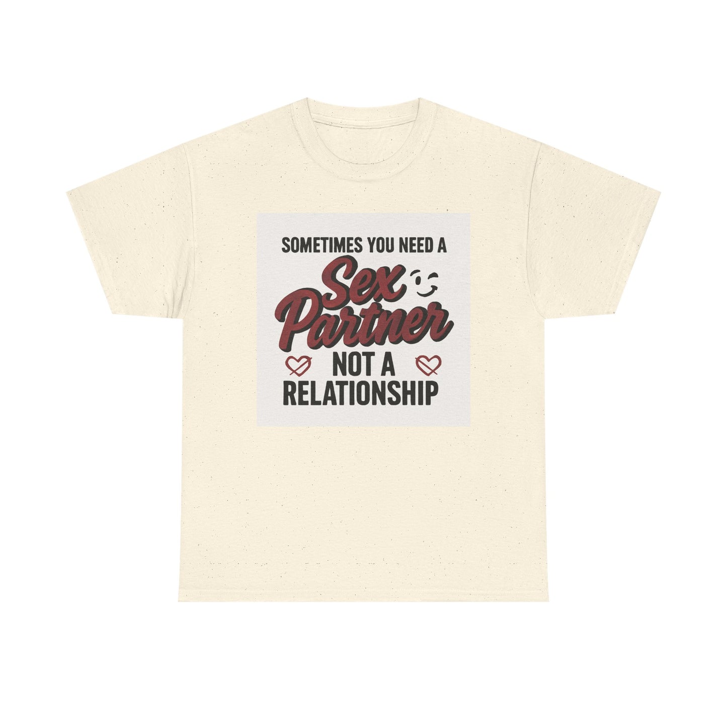 T-Shirt — "Sometimes You Need a Sex Partner Not a Relationship" Graphic Tee Printify