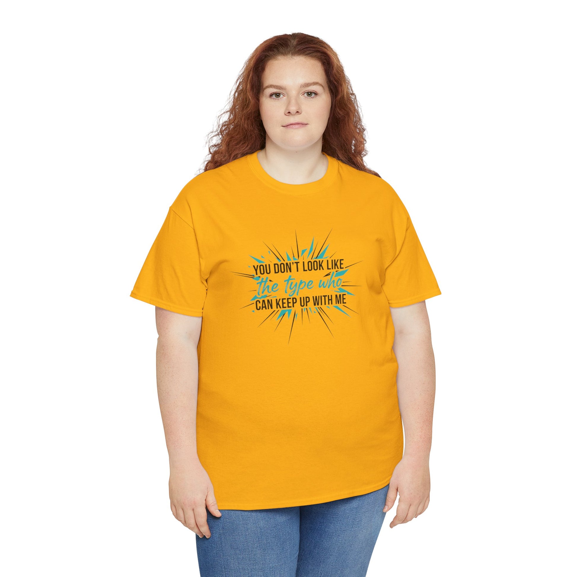 You Don’t Look Like The Type Who Can Keep Up With Me T-Shirt Printify