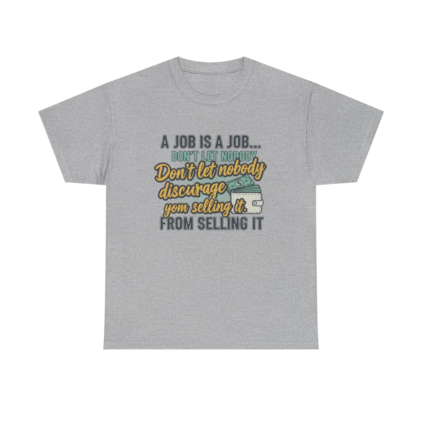 Motivational Sales T‑Shirt — “A Job Is A Job… Don’t Let Nobody Discourage You From Selling It”