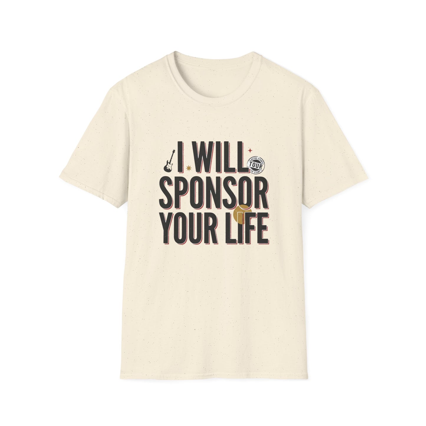 I Will Sponsor Your Life T-Shirt — Funny Supportive Tee for Friends & Concert Fans