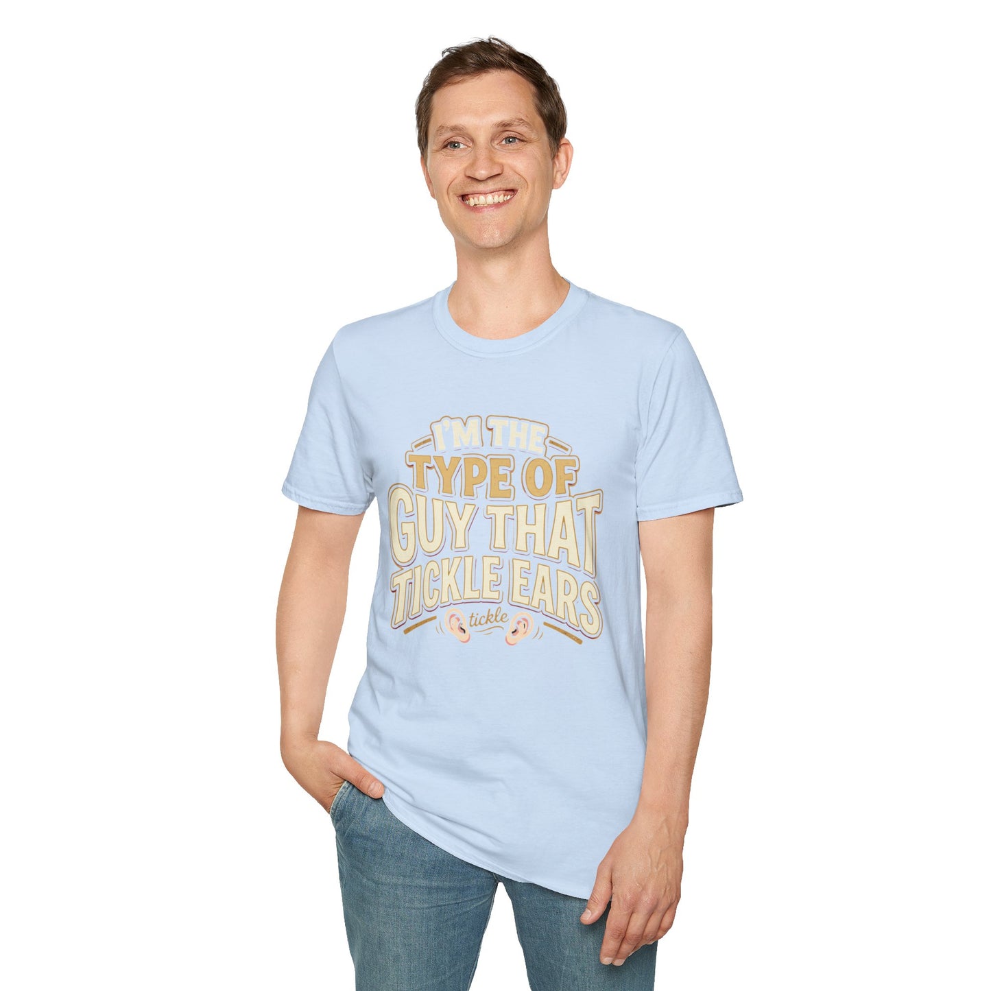 I'm The Type Of Guy That Tickle Ears T-Shirt — Funny Novelty Graphic Tee