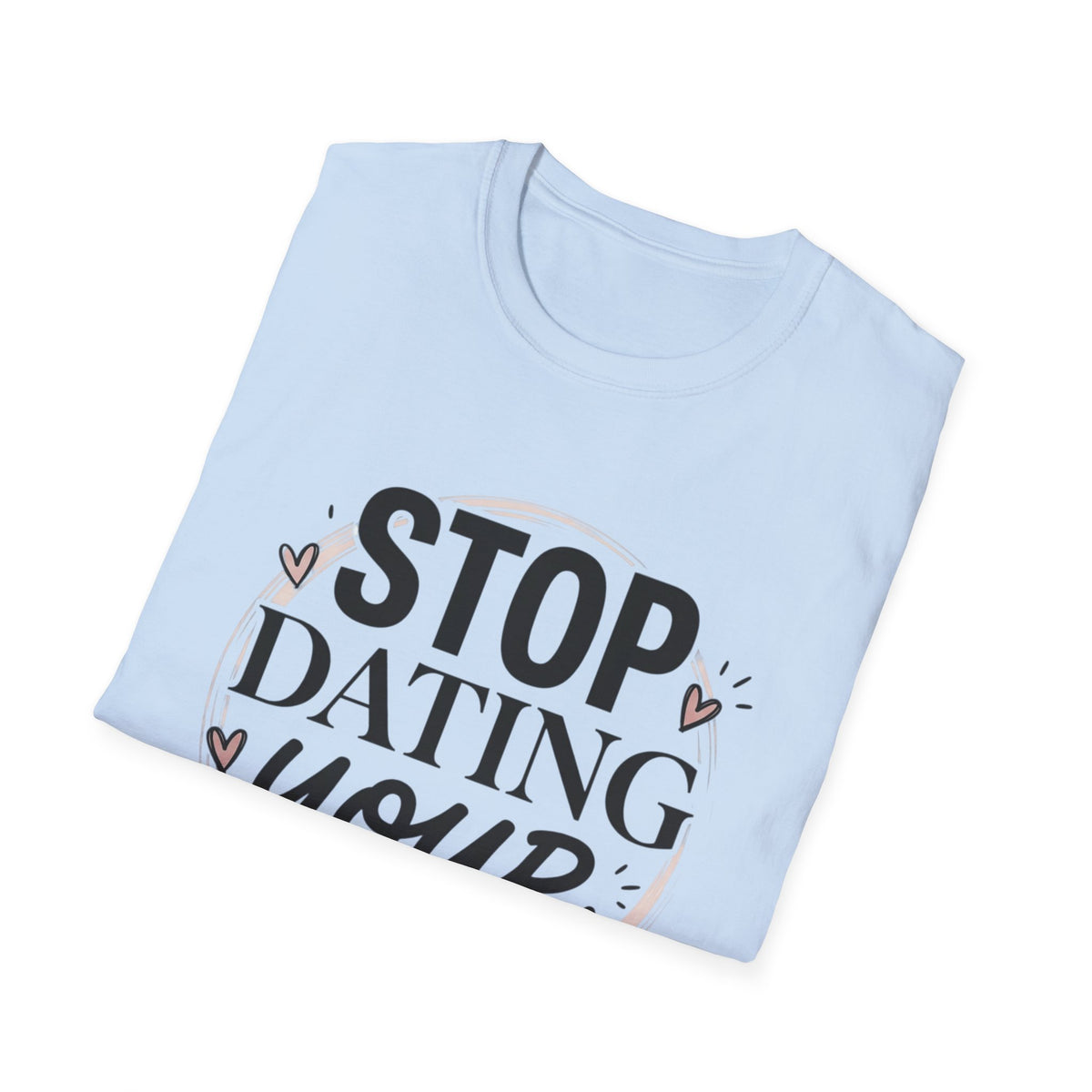 Stop Dating Your Type T-Shirt — Funny Dating Advice Tee