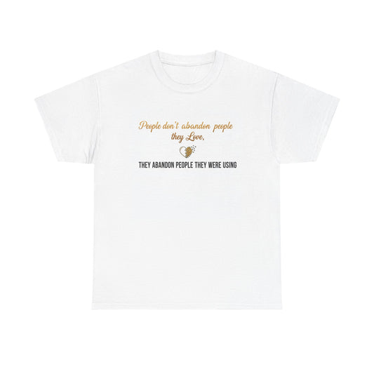 T-Shirt — "People don’t abandon people they love, they abandon people they were using" Inspirational Quote Tee