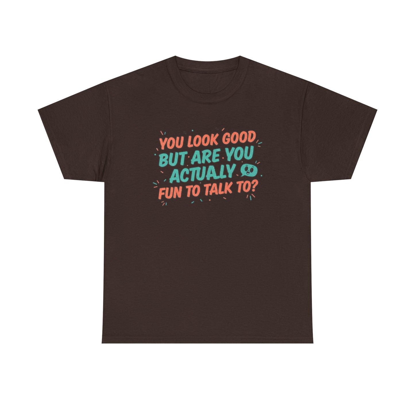 You Look Good But Are You Actually Fun to Talk To? Tee Printify