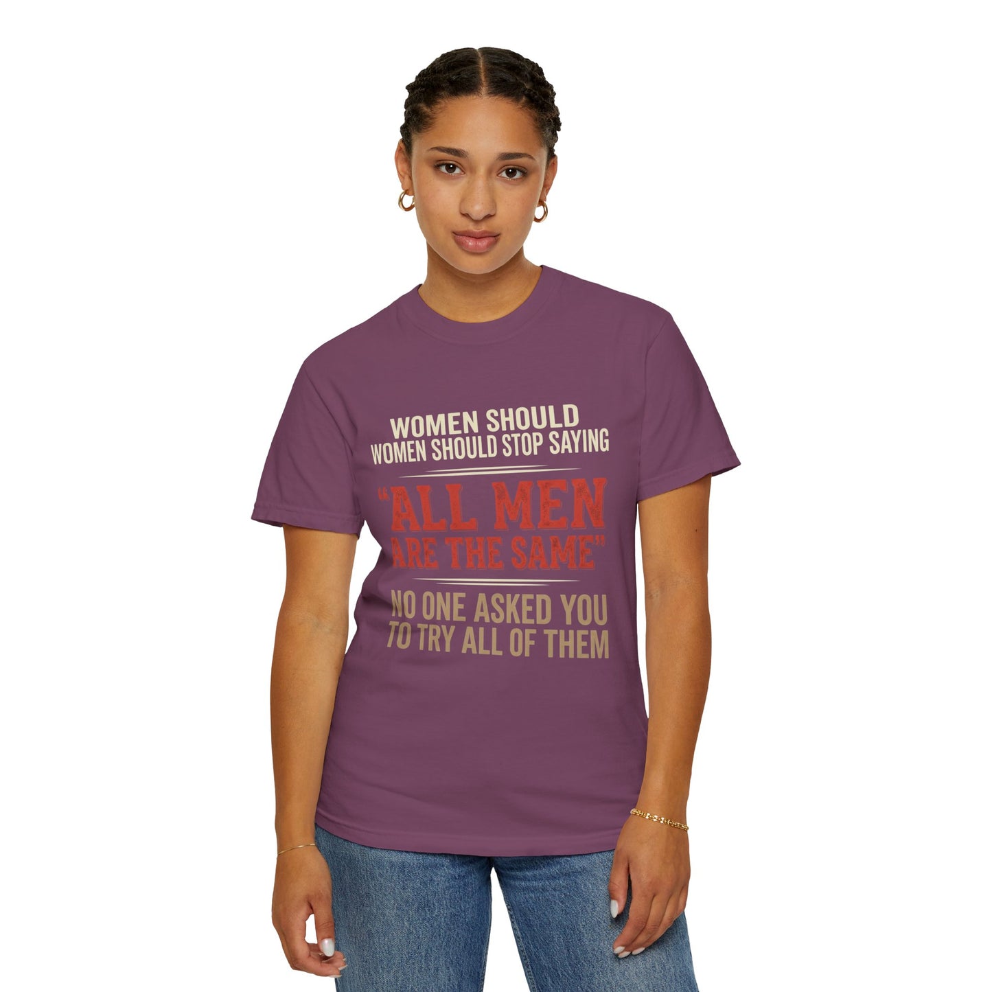 "All Men Are the Same? No One Asked You to Try All of Them" Statement Tee