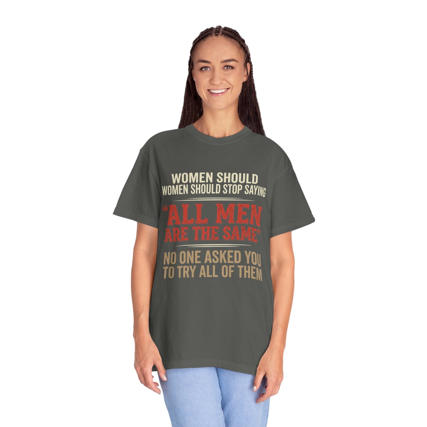 "All Men Are the Same? No One Asked You to Try All of Them" Statement Tee
