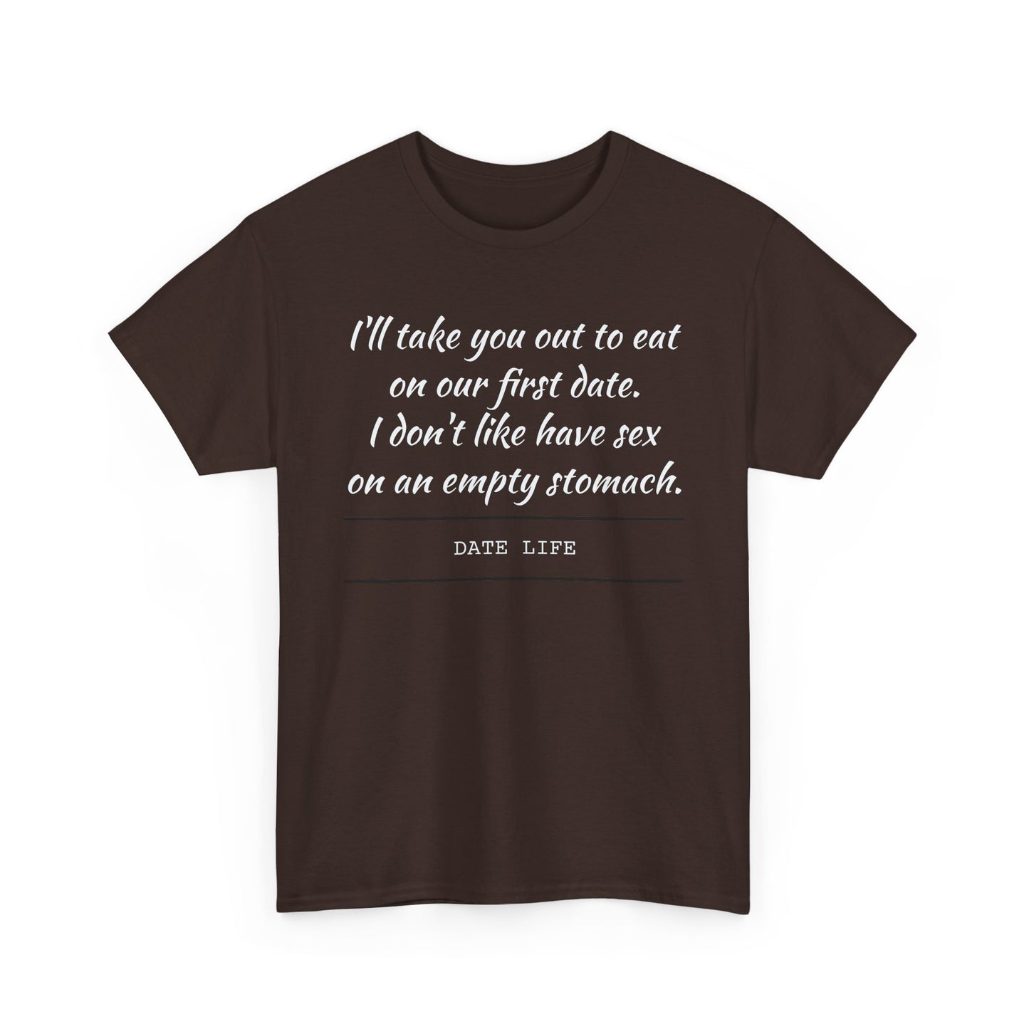 First Date Tee — "I’ll take you out to eat on our first date. I don’t like have sex on an empty stomach." Shirt