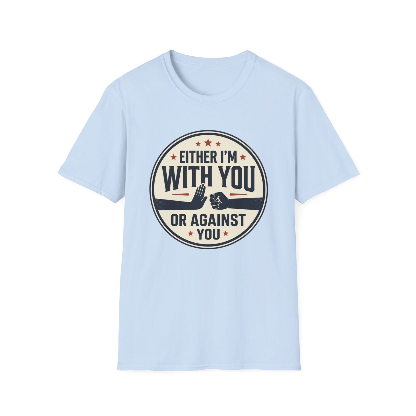 Either I'm With You or Against You T-Shirt