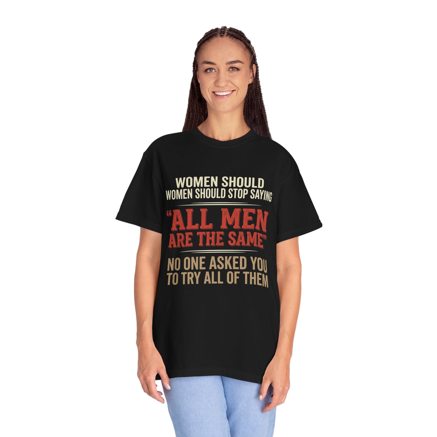 "All Men Are the Same? No One Asked You to Try All of Them" Statement Tee