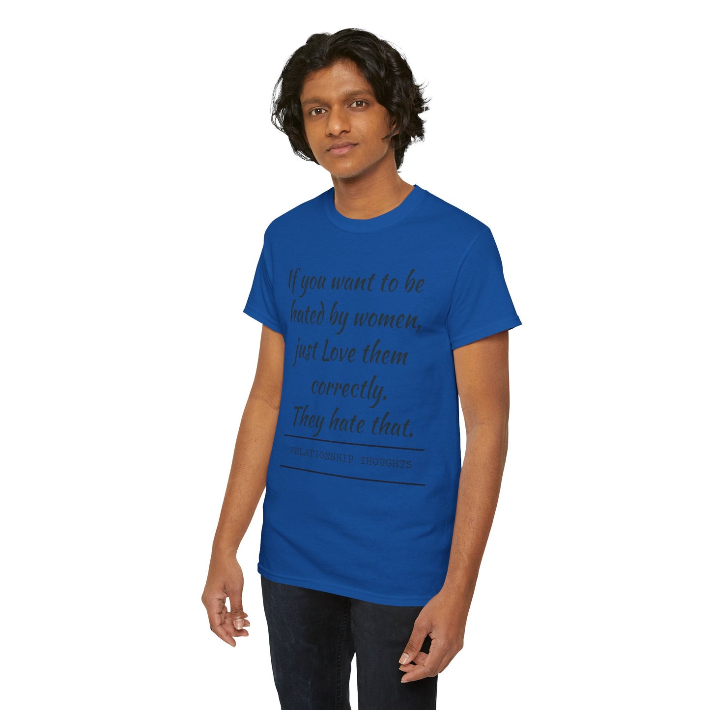 Relationship Thoughts Tee — “If you want to be hated by women, just Love them correctly.”