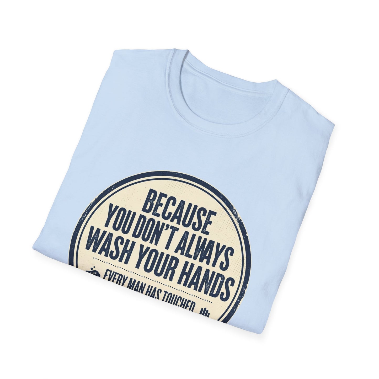 "Because You Don't Always Wash Your Hands" Funny Hygiene Reminder Tee