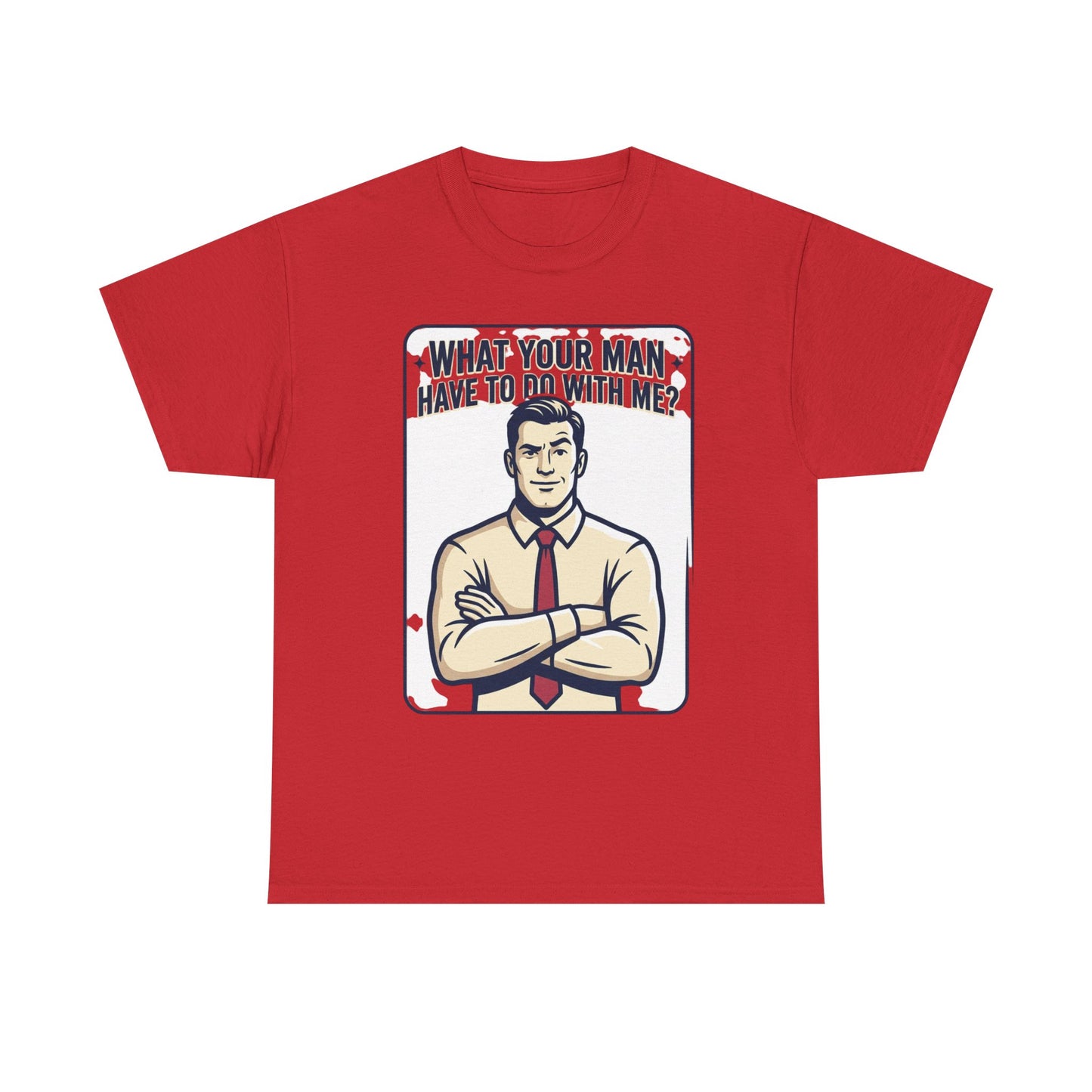 What Your Man Have To Do With Me? Tee — Funny Retro Man Graphic T-Shirt