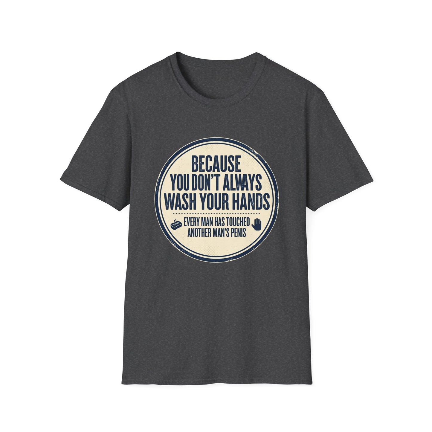 "Because You Don't Always Wash Your Hands" Funny Hygiene Reminder Tee