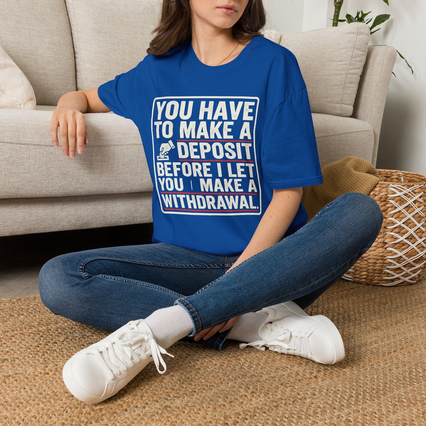 You Have to Make a Deposit T-Shirt — Funny Savings & Finance Quote Tee