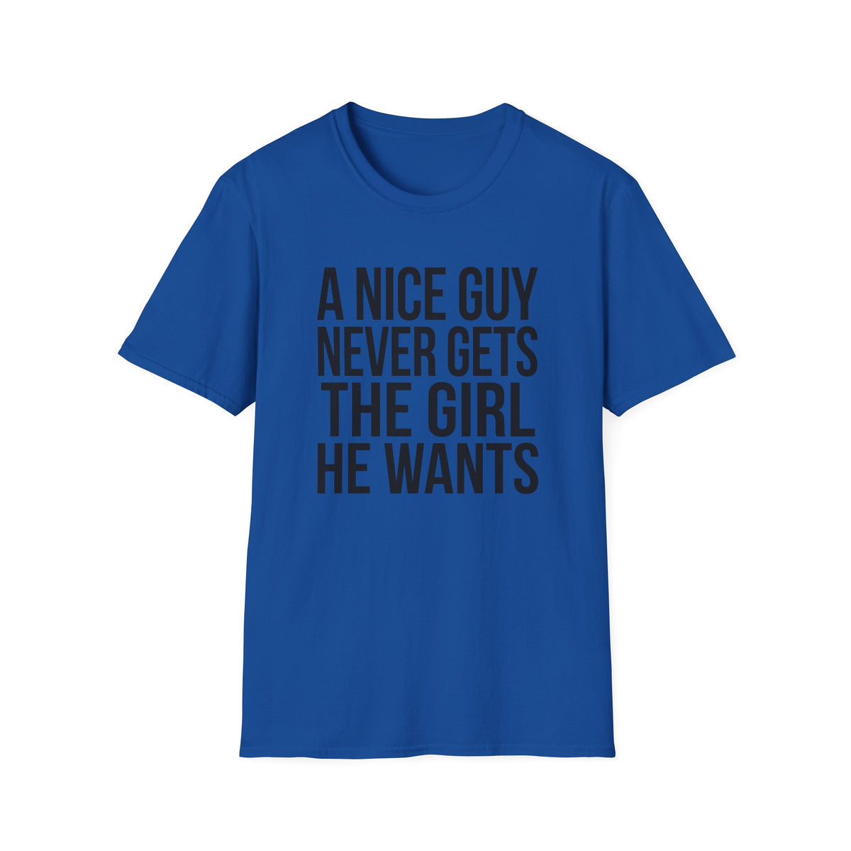 A Nice Guy Never Gets The Girl T-Shirt — Bold Statement Graphic Tee