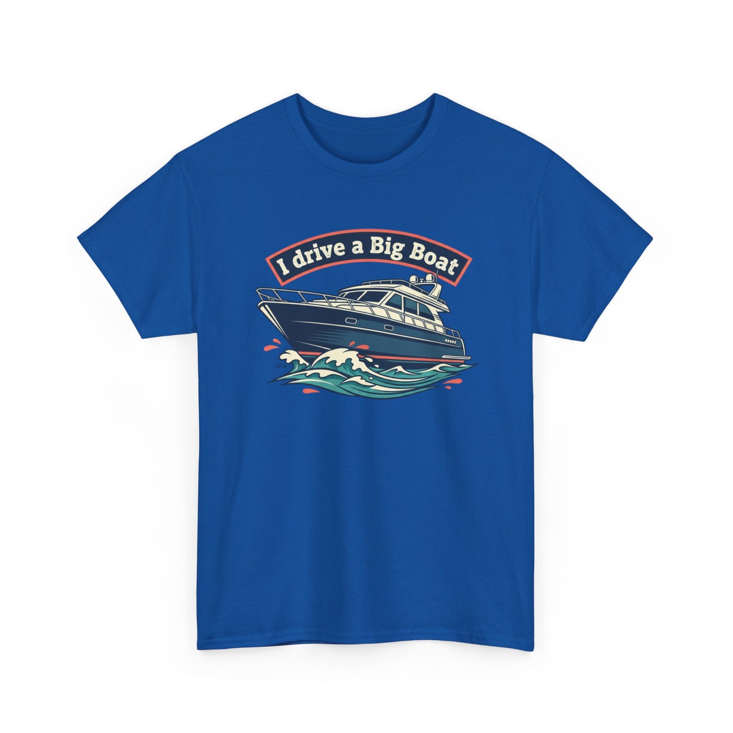 Boat T-Shirt — “I Drive a Big Boat” Graphic Tee for Boating Enthusiasts