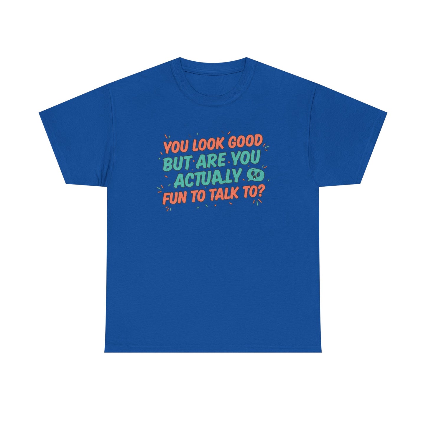 You Look Good But Are You Actually Fun to Talk To? Tee Printify