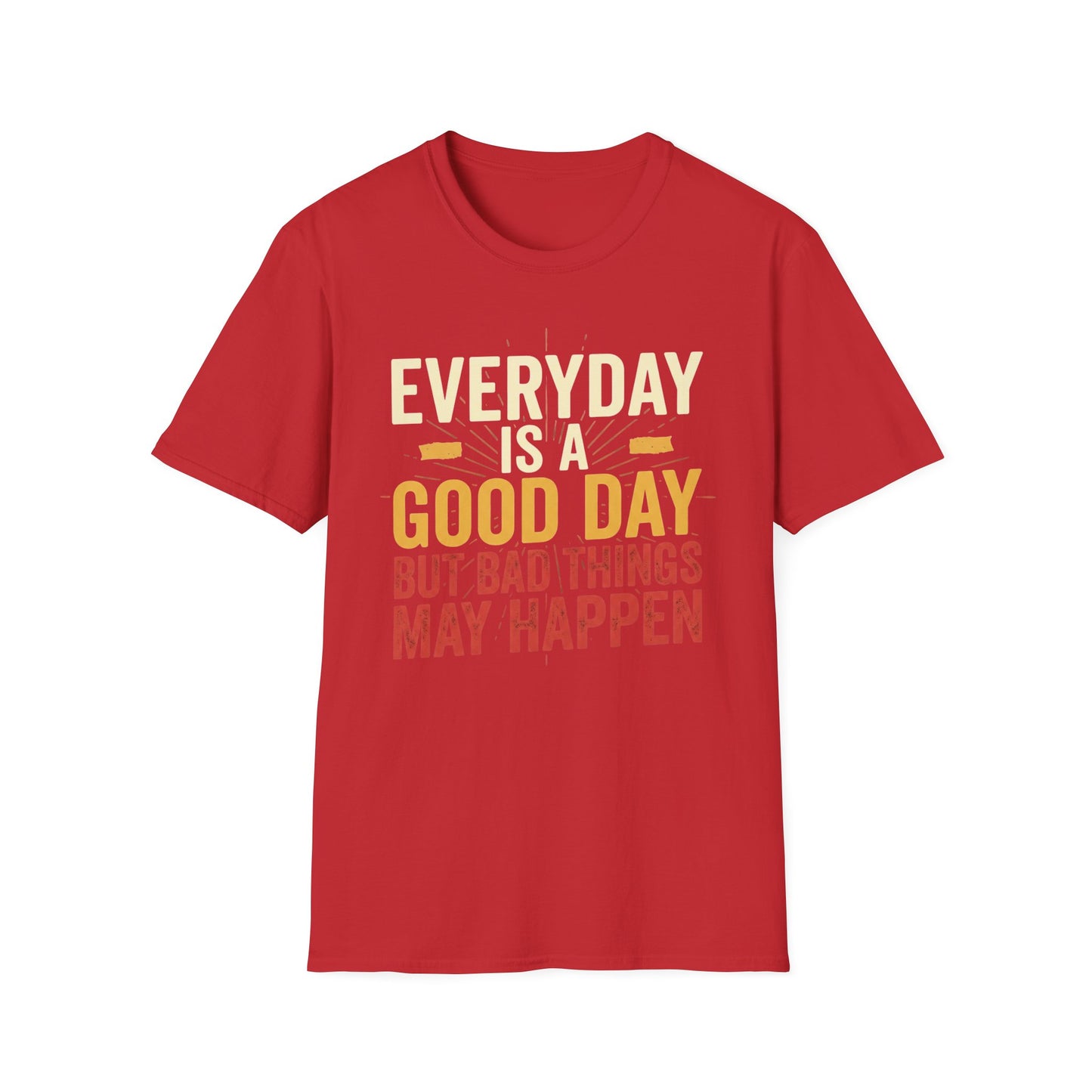 Everyday Is A Good Day T-Shirt — Positive Graphic Tee ("But Bad Things May Happen")