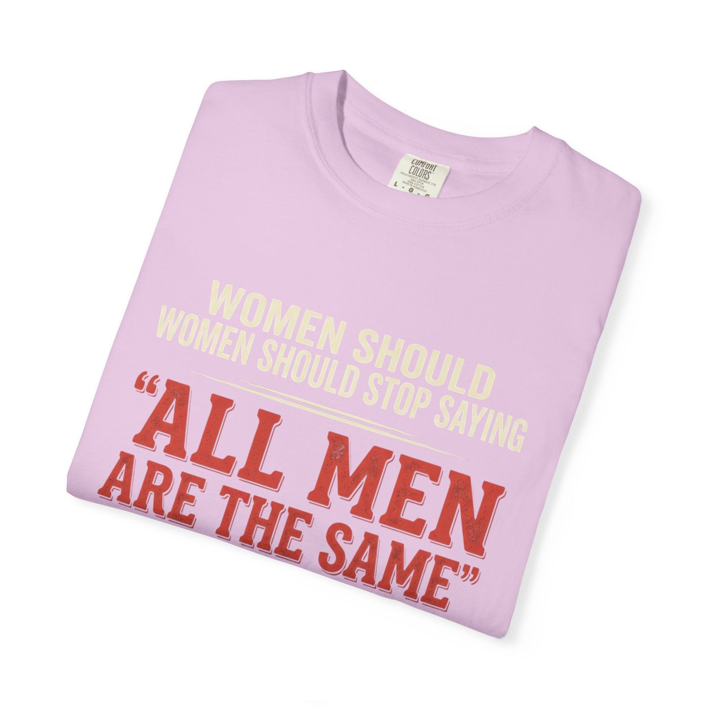 "All Men Are the Same? No One Asked You to Try All of Them" Statement Tee