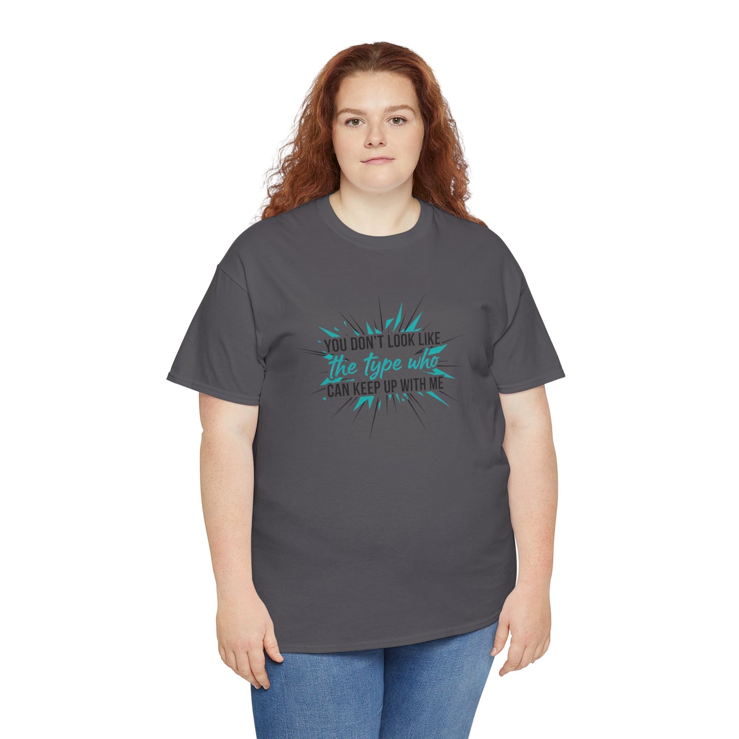 You Don’t Look Like The Type Who Can Keep Up With Me T-Shirt Printify