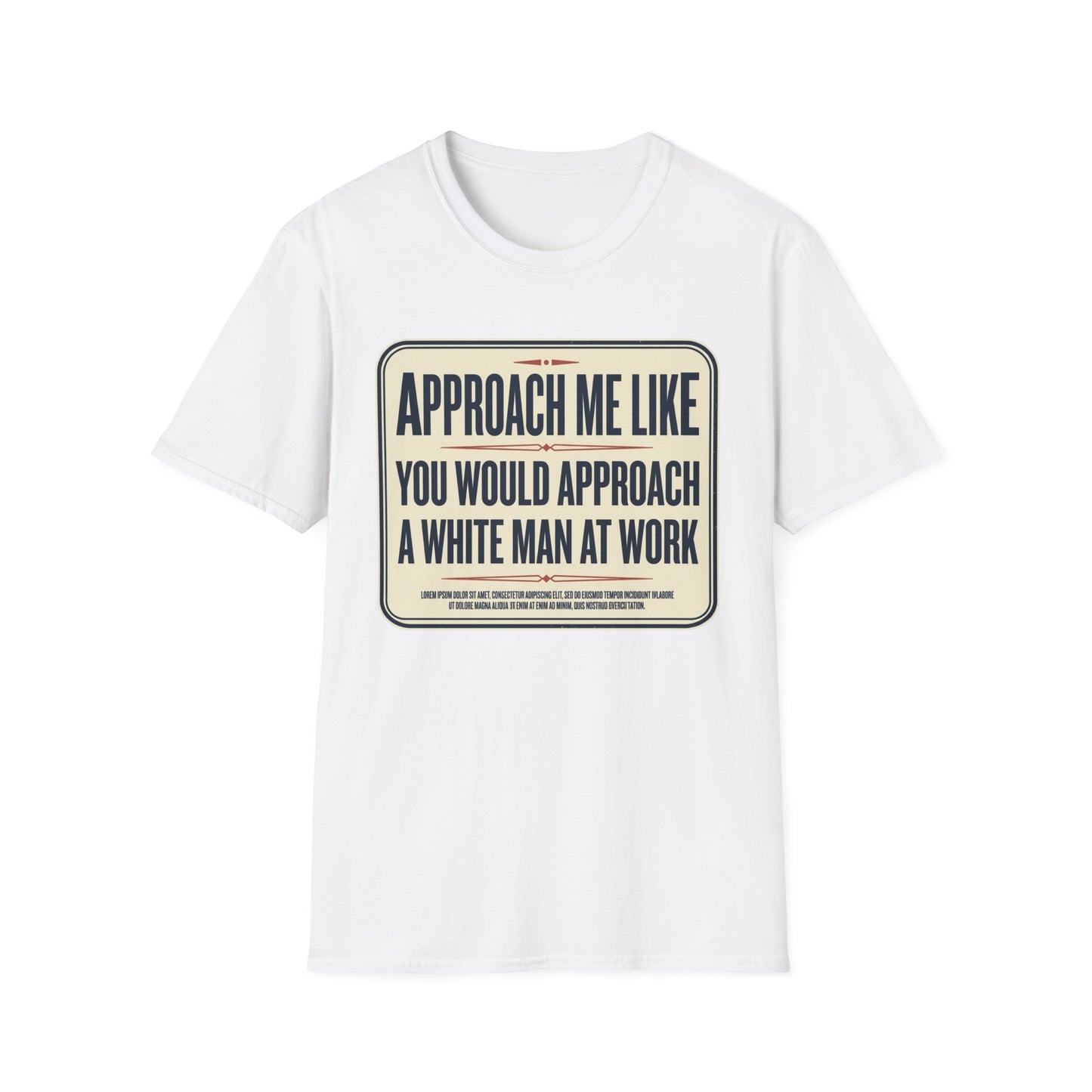 “Approach Me Like You Would Approach A White Man At Work” Statement T-Shirt