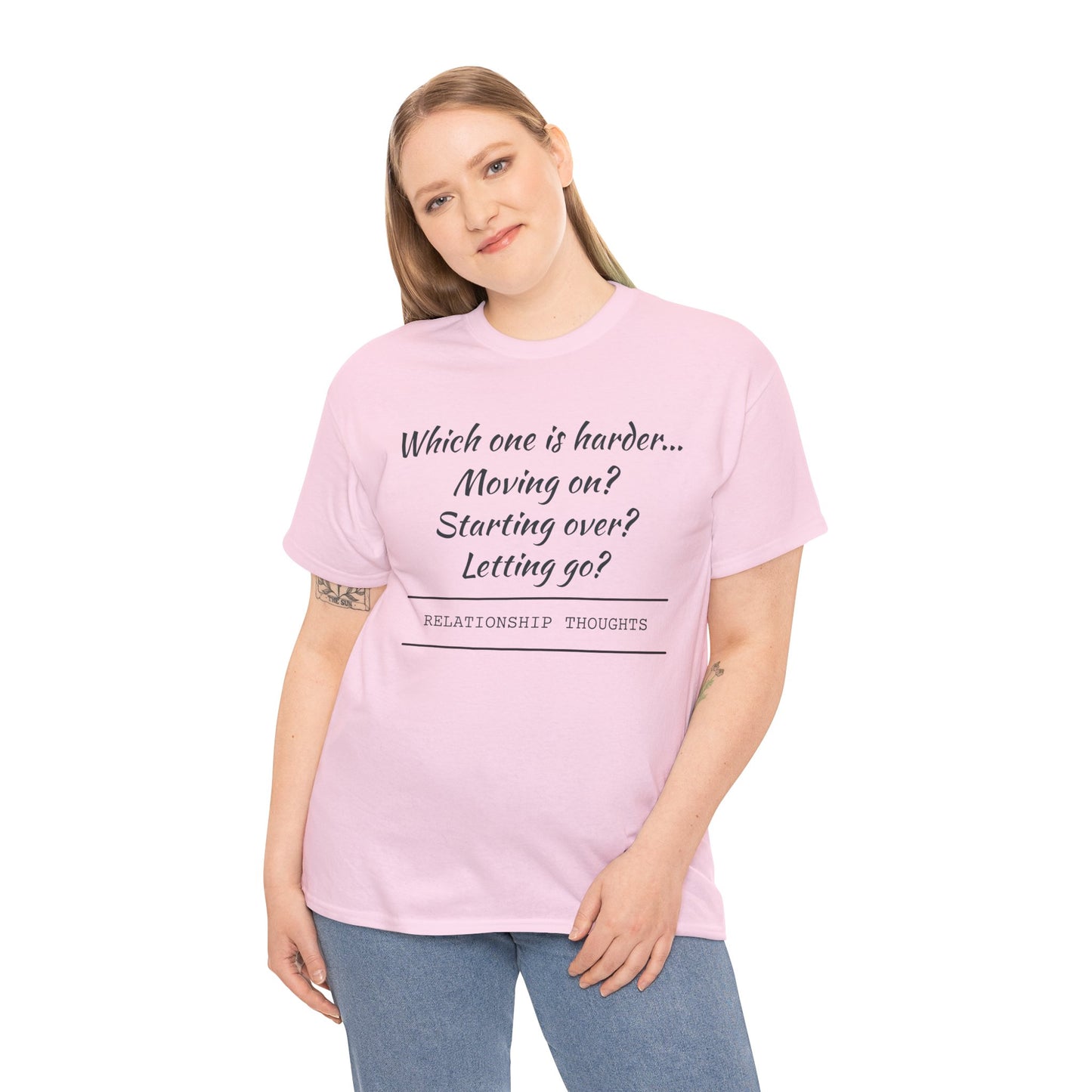 Relationship Thoughts Tee — “Which one is harder... Moving on? Starting over? Letting go?”