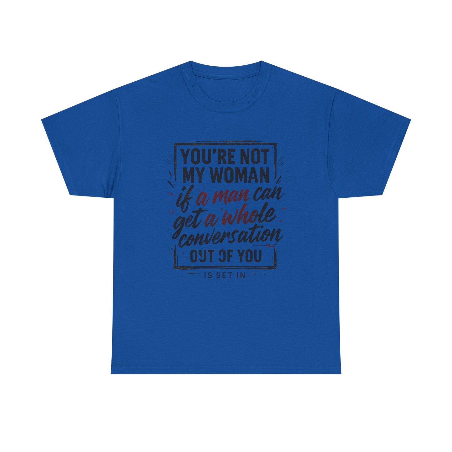 Graphic Tee — “You’re Not My Woman If a Man Can Get a Whole Conversation Out of You” Feminist Statement T-Shirt