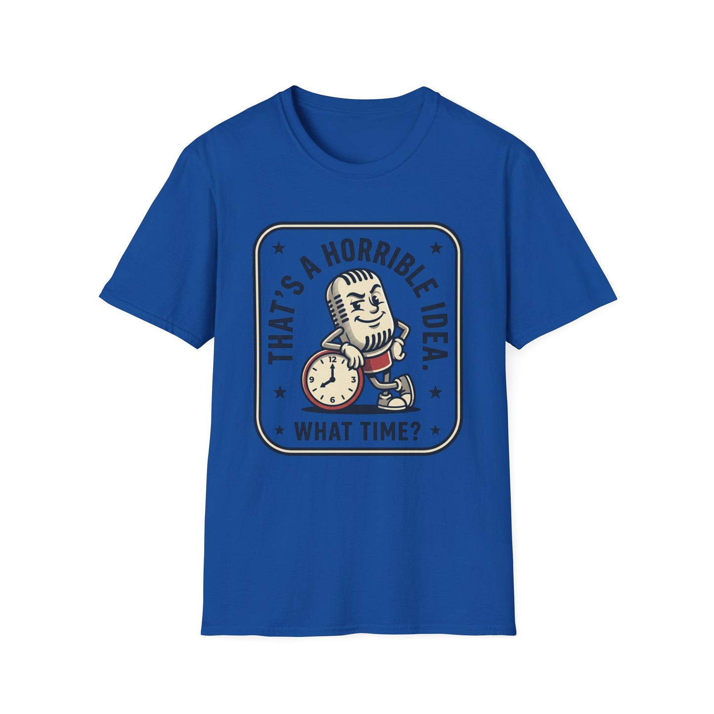 That’s a Horrible Idea What Time? T-Shirt