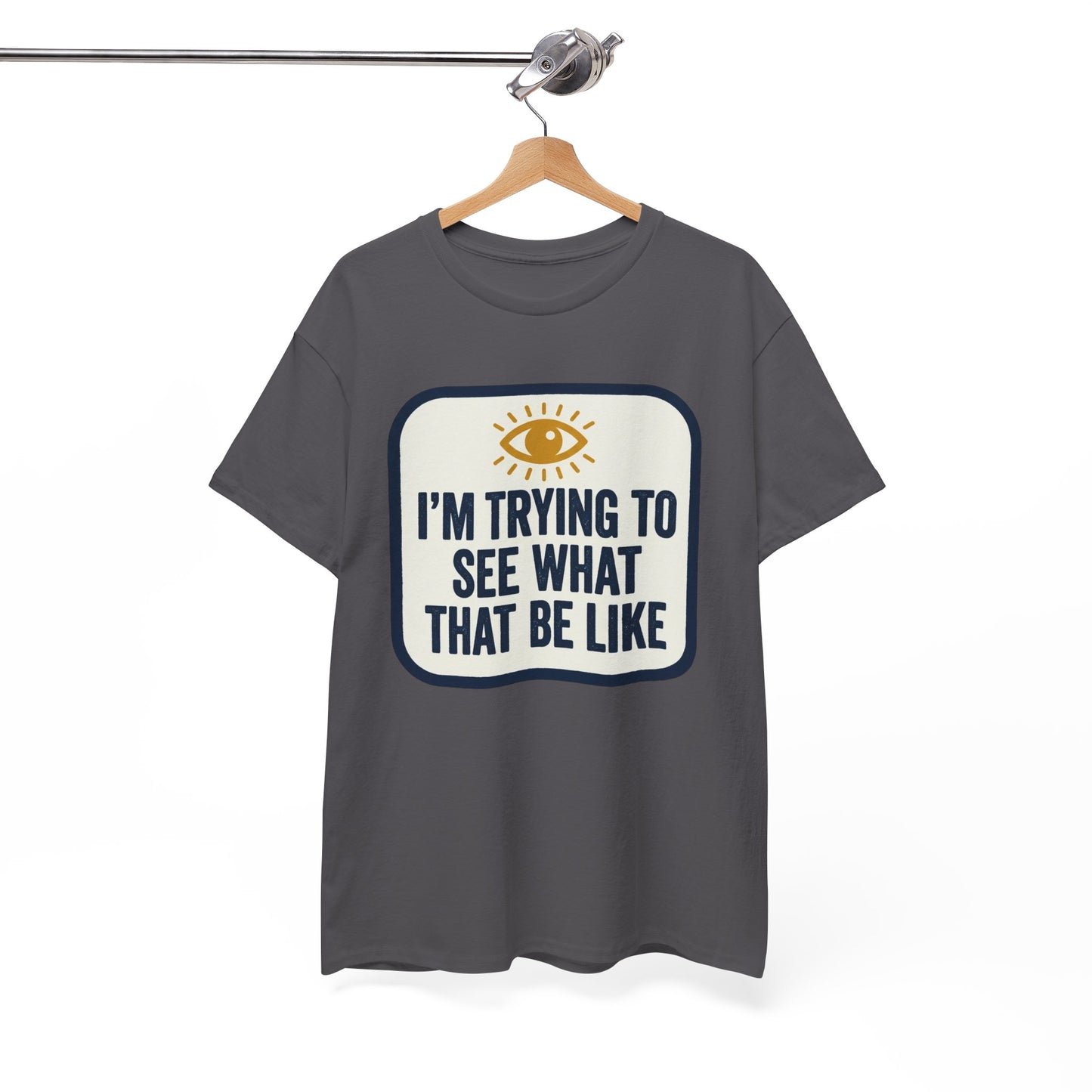 “I’m Trying to See What That Be Like” Graphic Tee — Retro Eye Quote T-Shirt