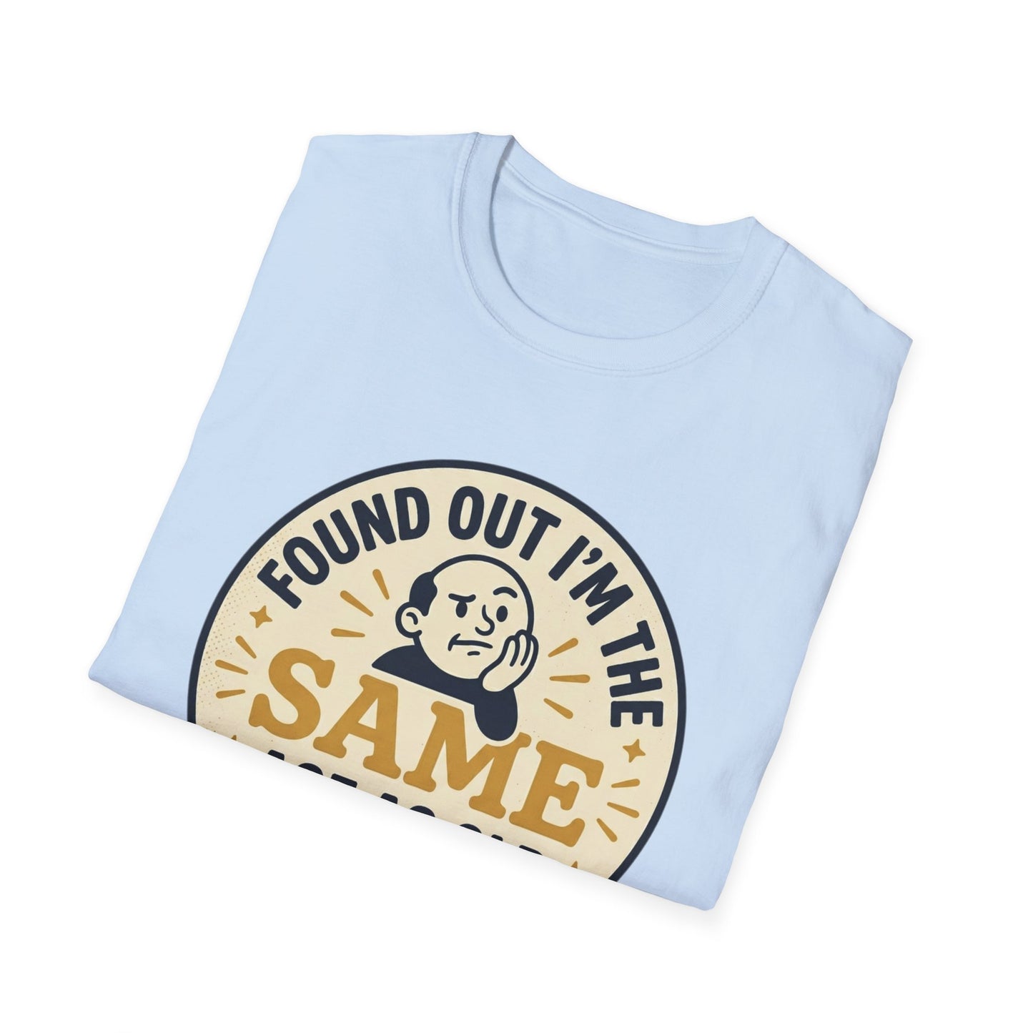 Found Out I’m the Same Age As Old People T-Shirt