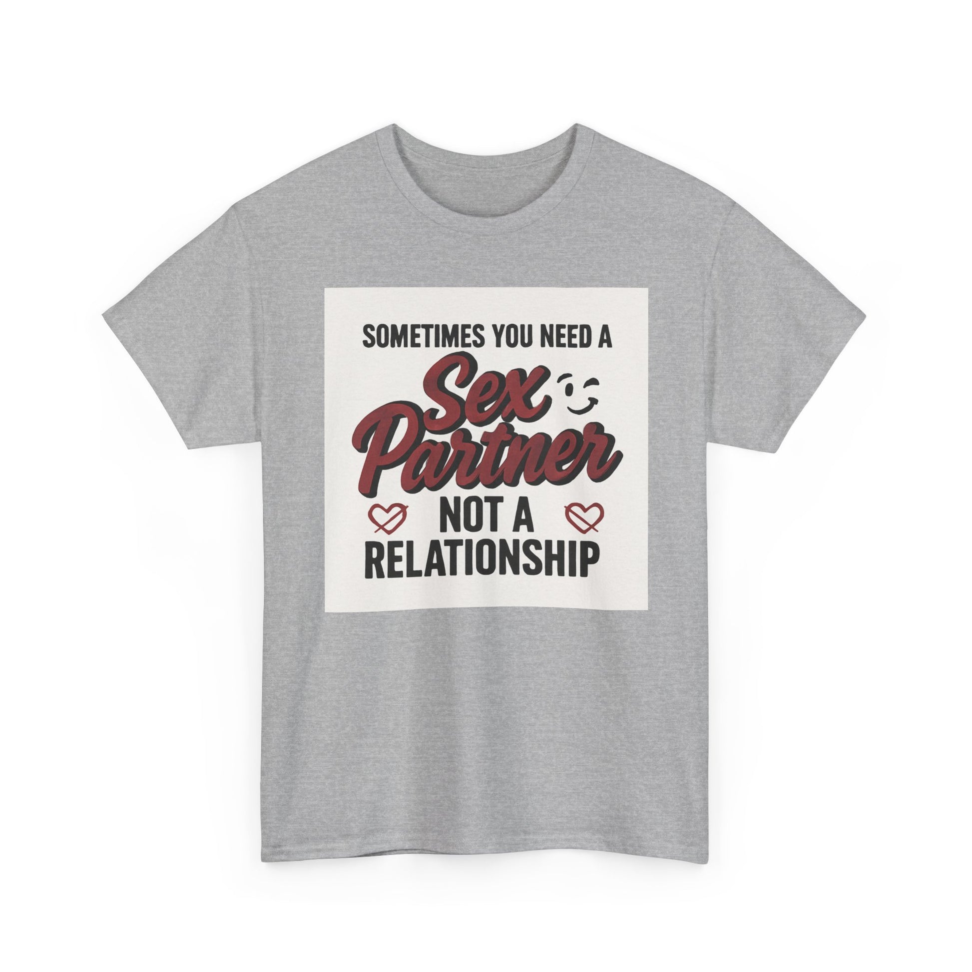 T-Shirt — "Sometimes You Need a Sex Partner Not a Relationship" Graphic Tee Printify