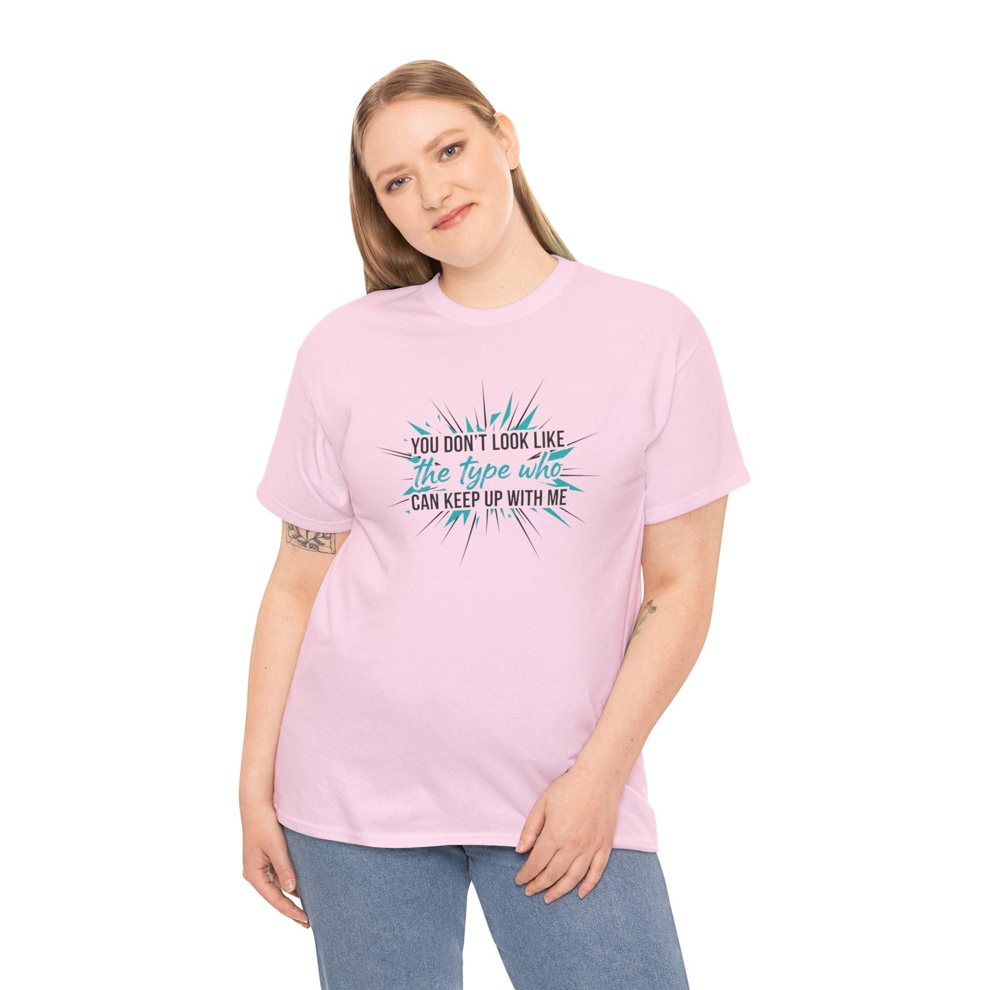 You Don’t Look Like The Type Who Can Keep Up With Me T-Shirt Printify