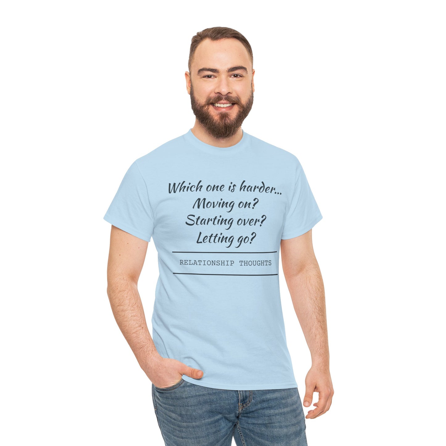 Relationship Thoughts Tee — “Which one is harder... Moving on? Starting over? Letting go?”