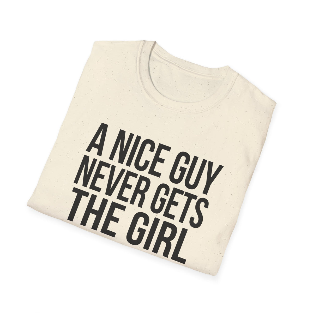 A Nice Guy Never Gets The Girl T-Shirt — Bold Statement Graphic Tee