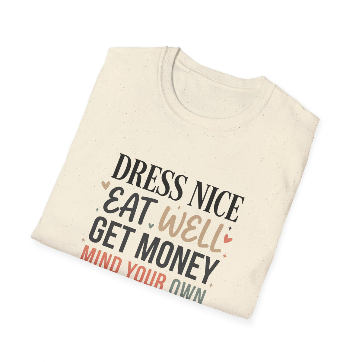 "Dress Nice. Eat Well. Get Money. Mind Your Own Business." Motivational Graphic Tee