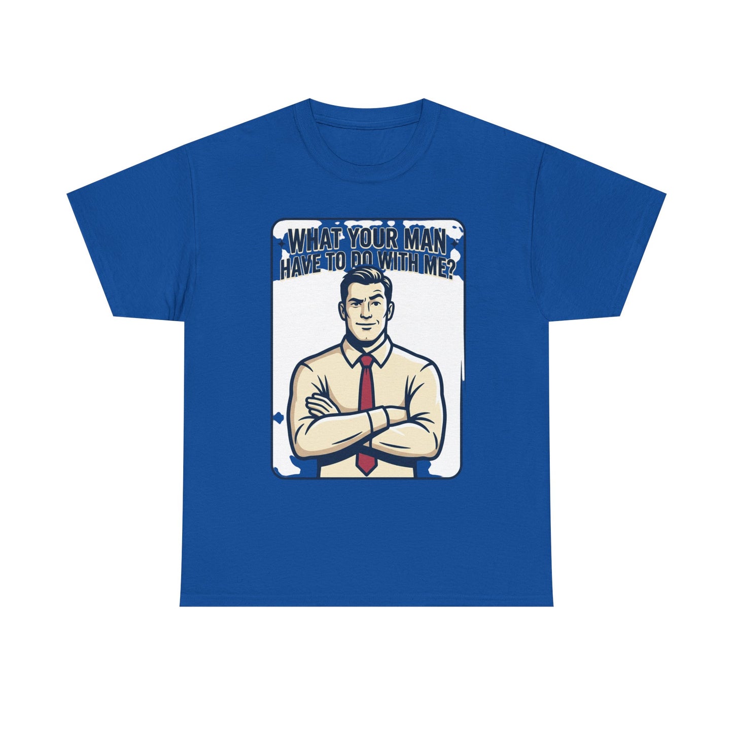 What Your Man Have To Do With Me? Tee — Funny Retro Man Graphic T-Shirt