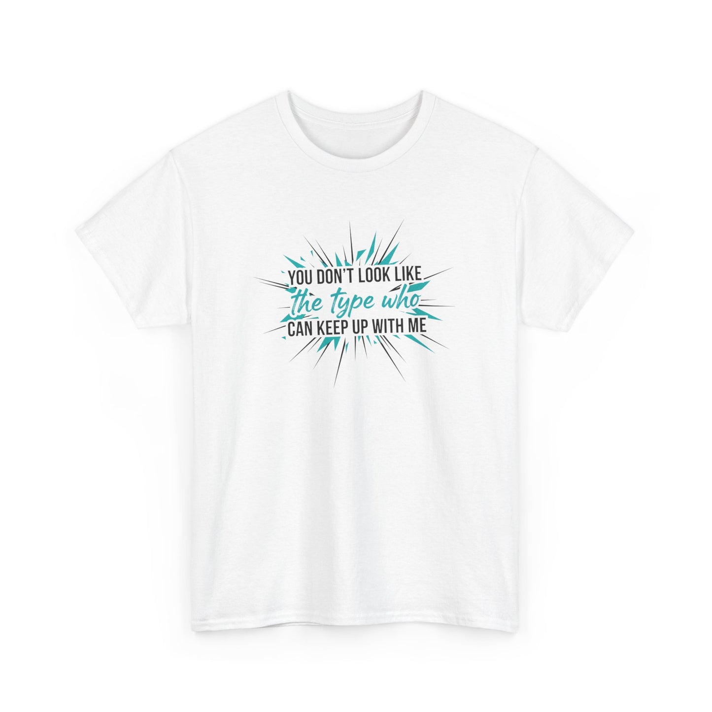 You Don’t Look Like The Type Who Can Keep Up With Me T-Shirt Printify