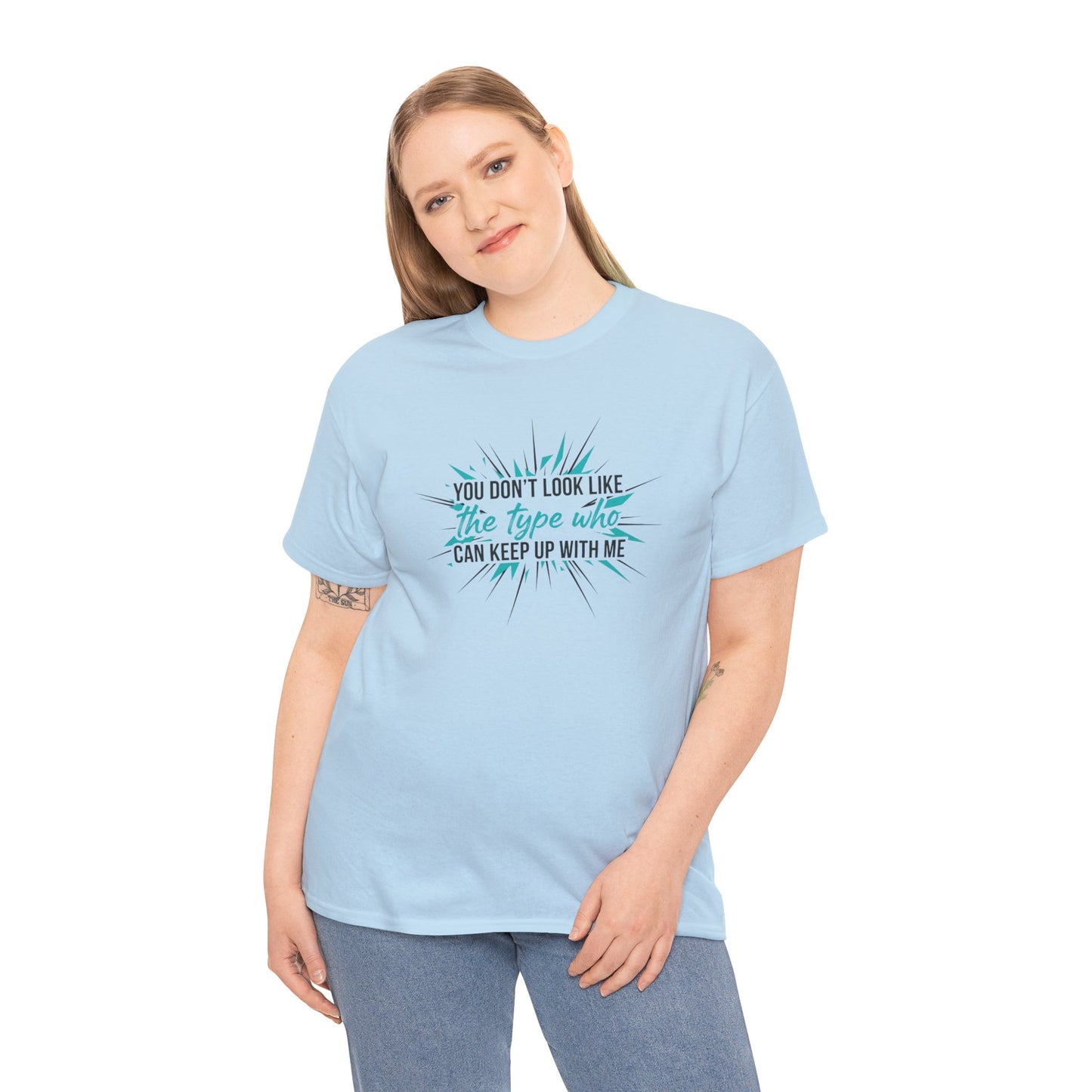 You Don’t Look Like The Type Who Can Keep Up With Me T-Shirt Printify