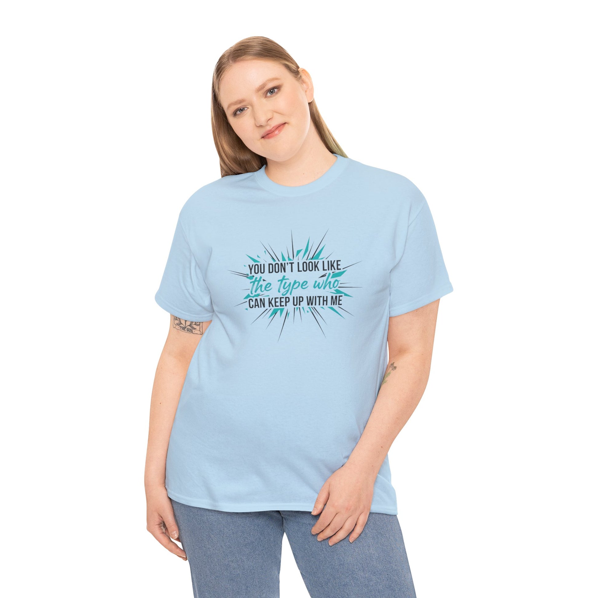 You Don’t Look Like The Type Who Can Keep Up With Me T-Shirt Printify