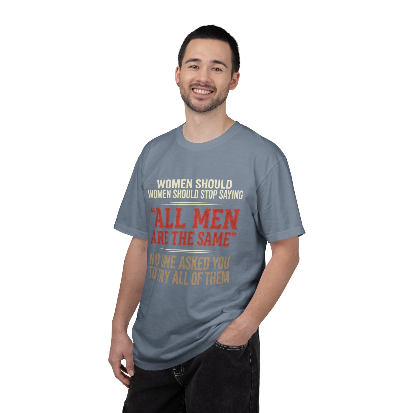 "All Men Are the Same? No One Asked You to Try All of Them" Statement Tee