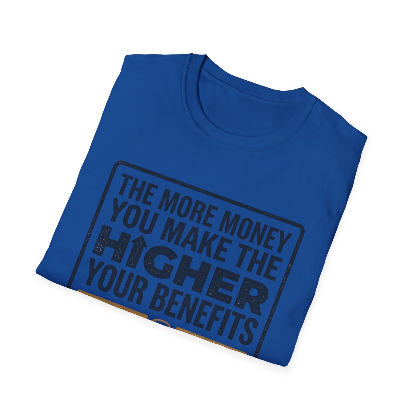 T-Shirt — "The More Money You Make The Higher Your Benefits" Funny Financial Quote Tee