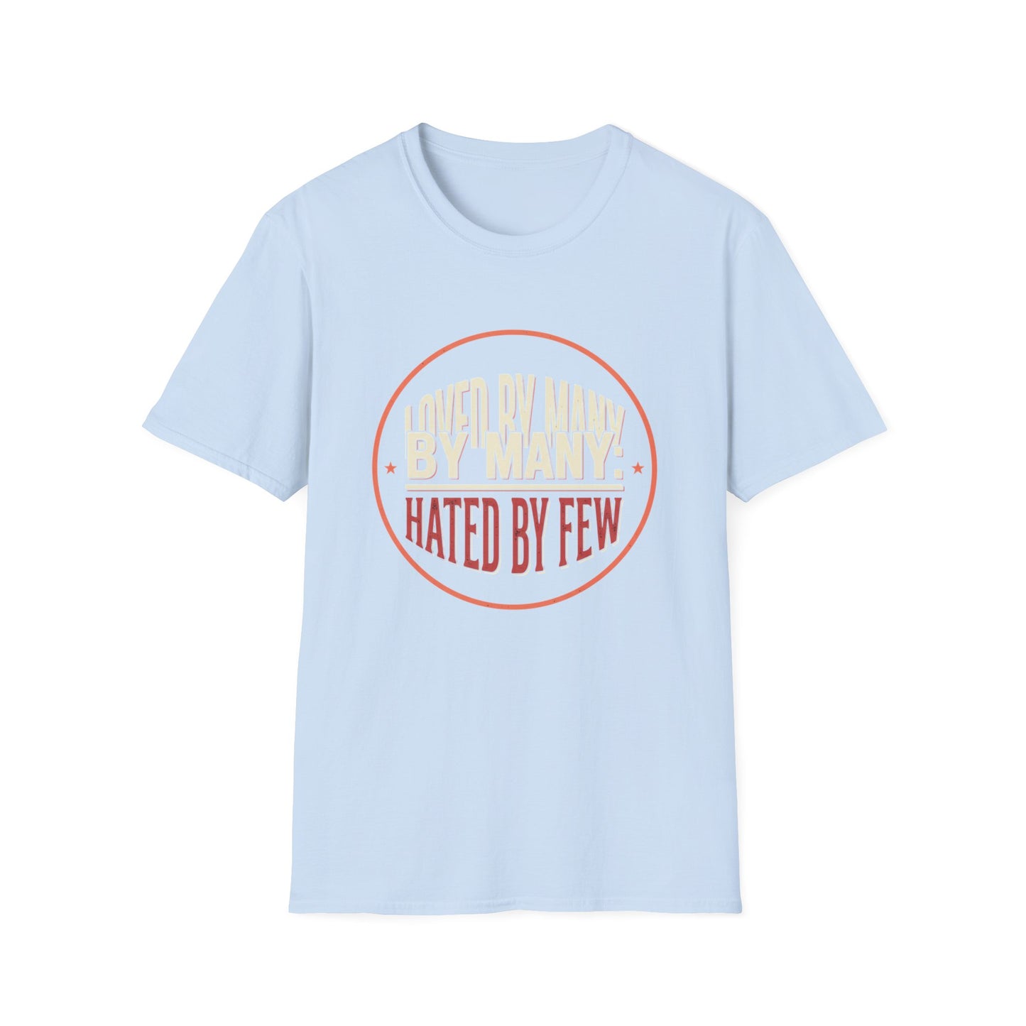 Loved By Many, Hated By Few T-Shirt